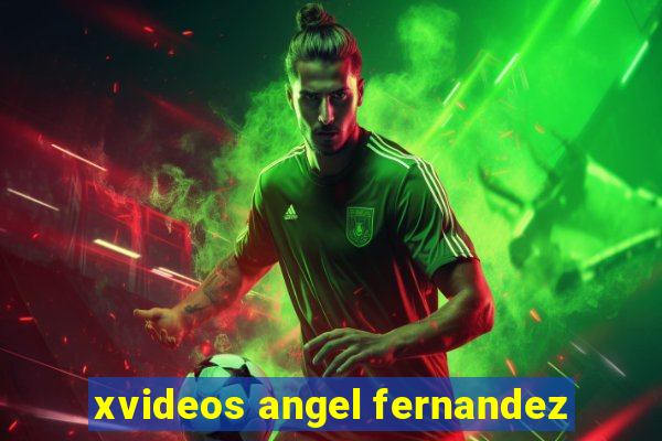 xvideos angel fernandez